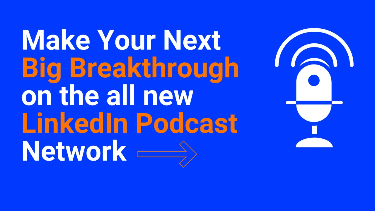 Make Your Next Big Breakthrough on the All New LinkedIn Podcast Network