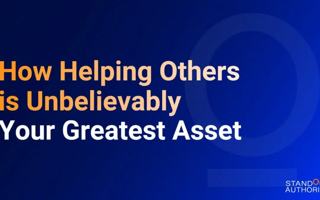 How Helping Others Is Unbelievably Your Greatest Asset