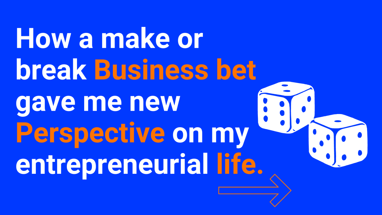How a make or break business bet gave me new perspective on my entrepreneurial life
