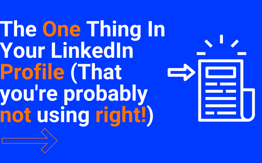 The One Thing in Your LinkedIn profile (That you’re probably not using right!)