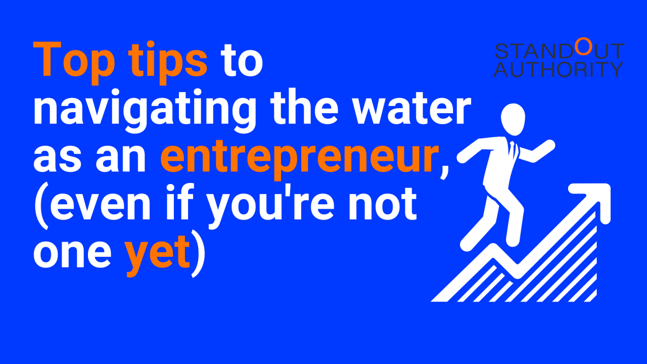 Top tips to navigating the water as an entrepreneur, (even if you're not one yet)