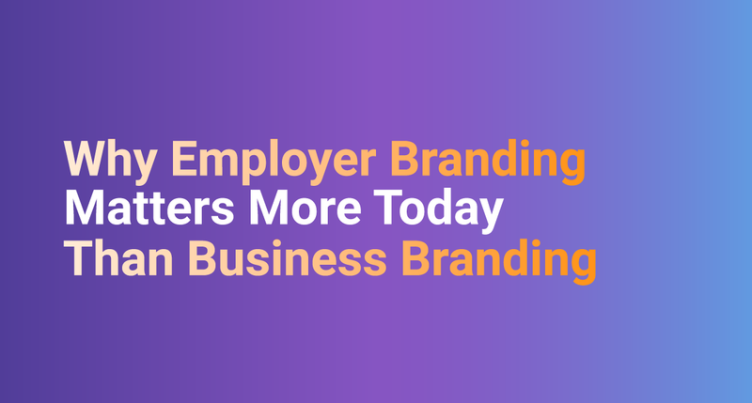 Why Employer Branding Matters More Today Than Business Branding