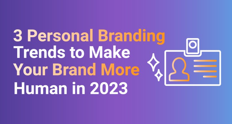 3 Personal Branding Trends to Make Your Brand More Human in 2023