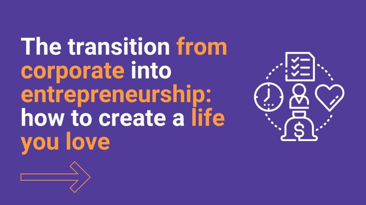 The transition from corporate into entrepreneurship: how to create a life you love