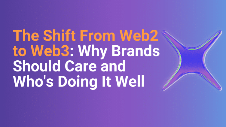 The Shift From Web2 to Web3: Why Brands Should Care and Who’s Doing It Well
