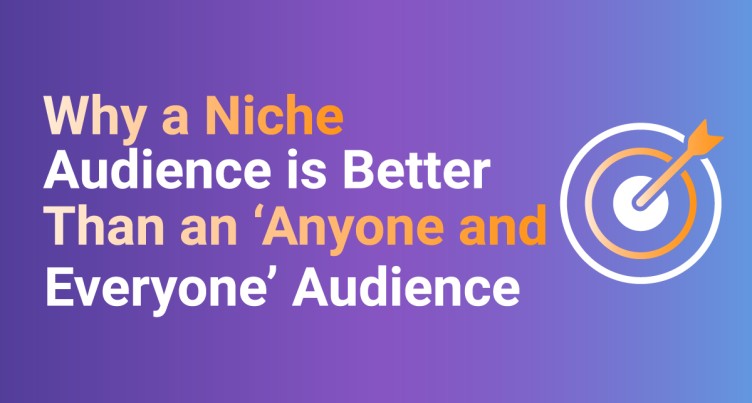 Why a Niche Audience is Better Than an ‘Anyone and Everyone’ Audience