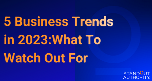 5 Business Trends in 2023: What To Watch Out For