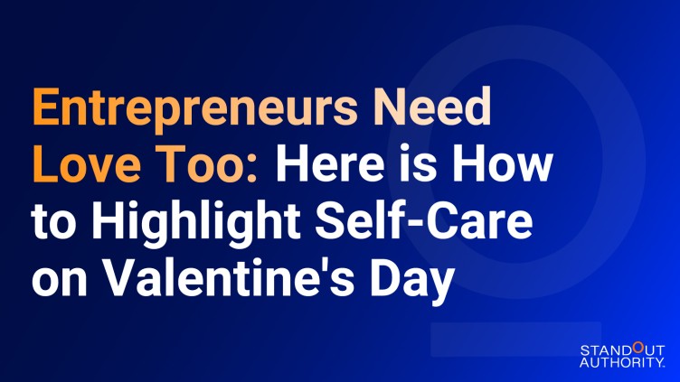 Entrepreneurs Need Love Too: Here is How to Highlight Self-Care on Valentine’s Day