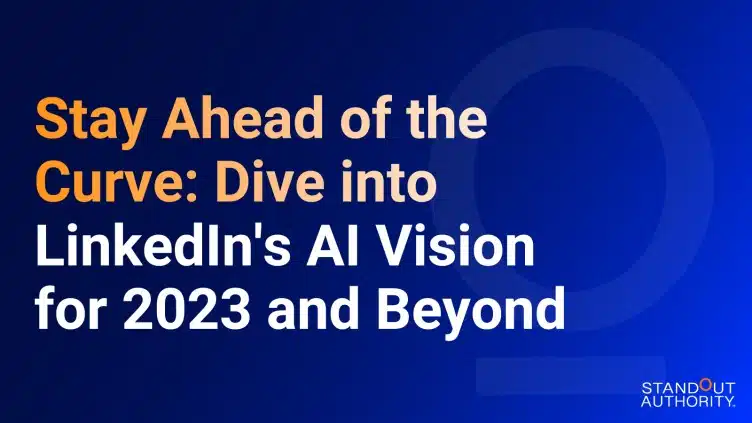Stay Ahead of the Curve: Dive into LinkedIn’s AI Vision for 2023 and Beyond