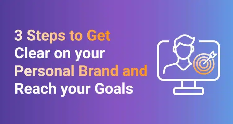 3 Steps to Get Clear on your Personal Brand and Reach your Goals