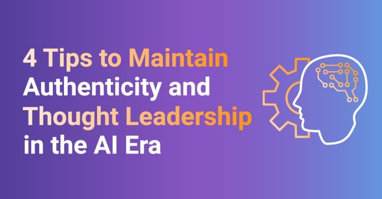 4 Tips to Maintain Authenticity and Thought Leadership in the AI Era