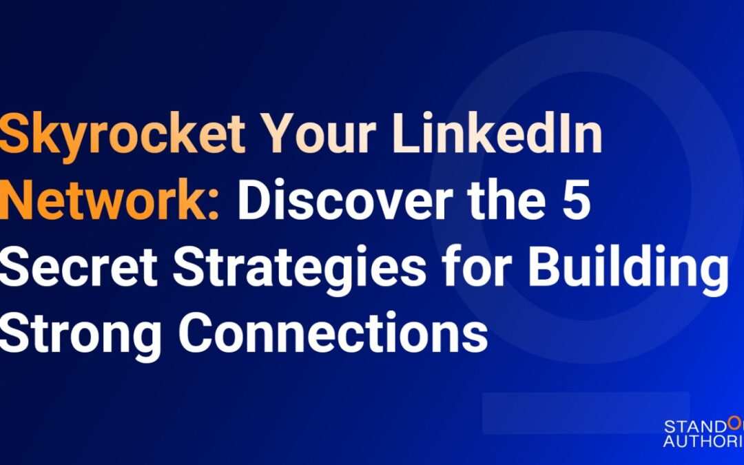 Skyrocket Your LinkedIn Network: Discover the 5 Secret Strategies for Building Strong Connections