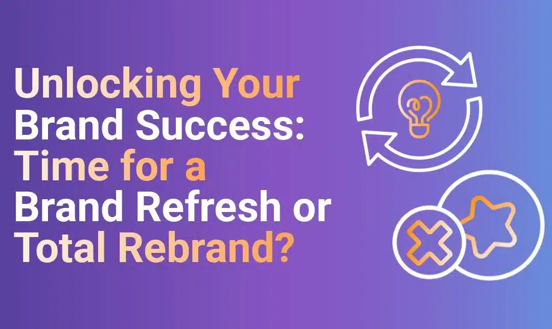 Unlocking Your Brand Success: Time for a Brand Refresh or Total Rebrand?
