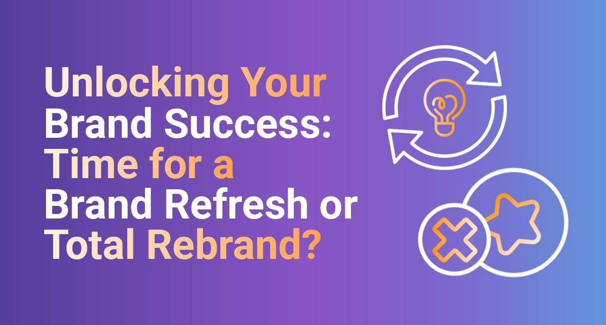 Unlocking Your Brand Success: Time for a Brand Refresh or Total Rebrand?
