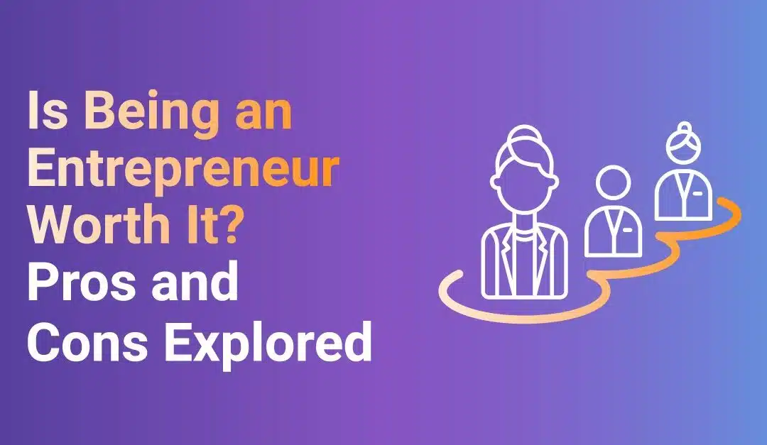 Is Being an Entrepreneur Worth It? Pros and Cons Explored