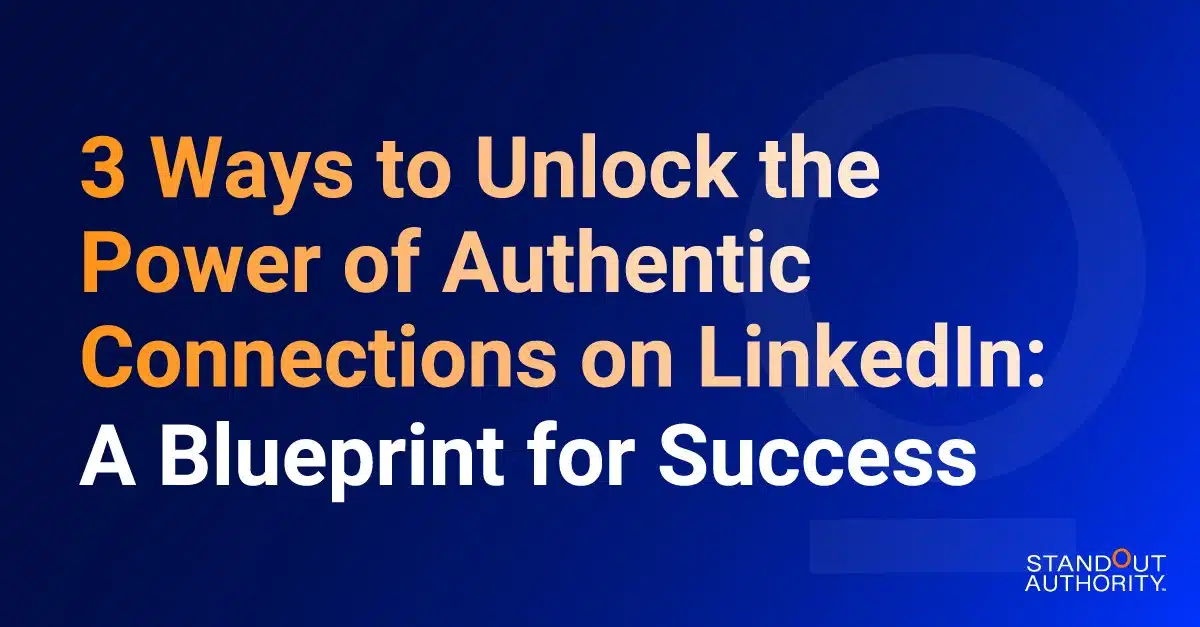 3 Ways to Unlock the Power of Authentic Connections on LinkedIn