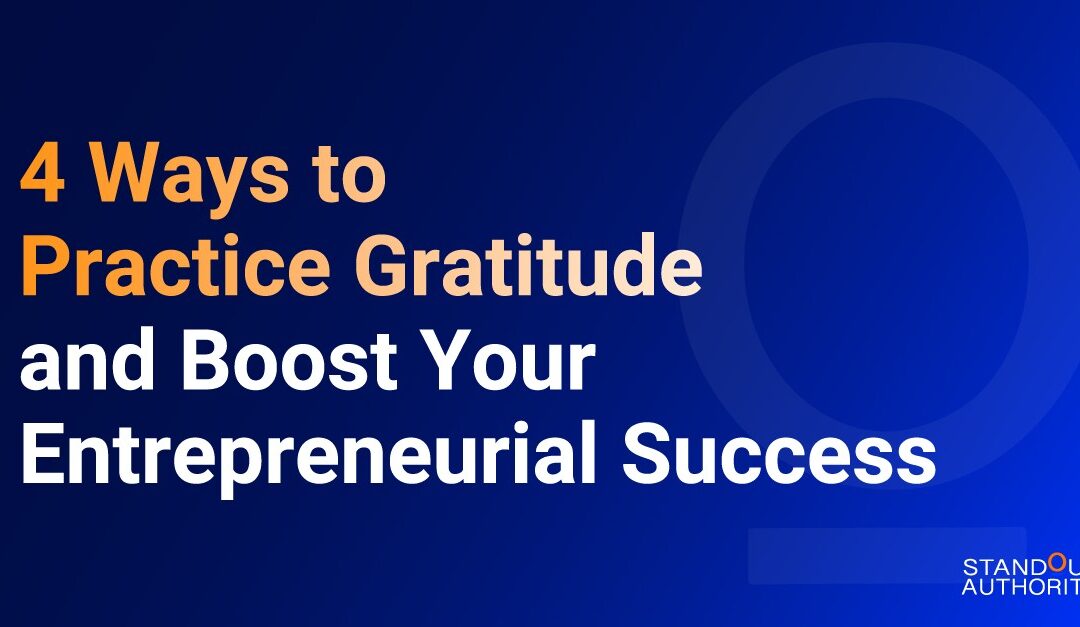 4 Ways to Practice Gratitude and Boost Your Entrepreneurial Success