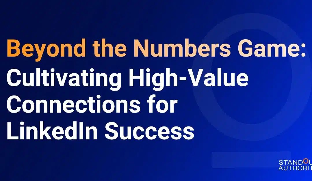 Beyond the Numbers Game: Cultivating High-Value Connections for LinkedIn Success