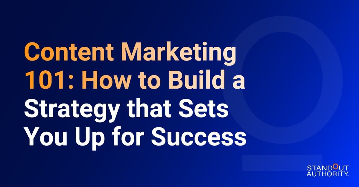 Content Marketing 101: How to Build a Strategy that Sets You Up for Success