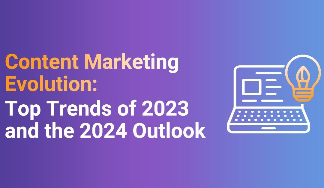 Content Marketing Evolution: Top Trends of 2023 and the 2024 Outlook