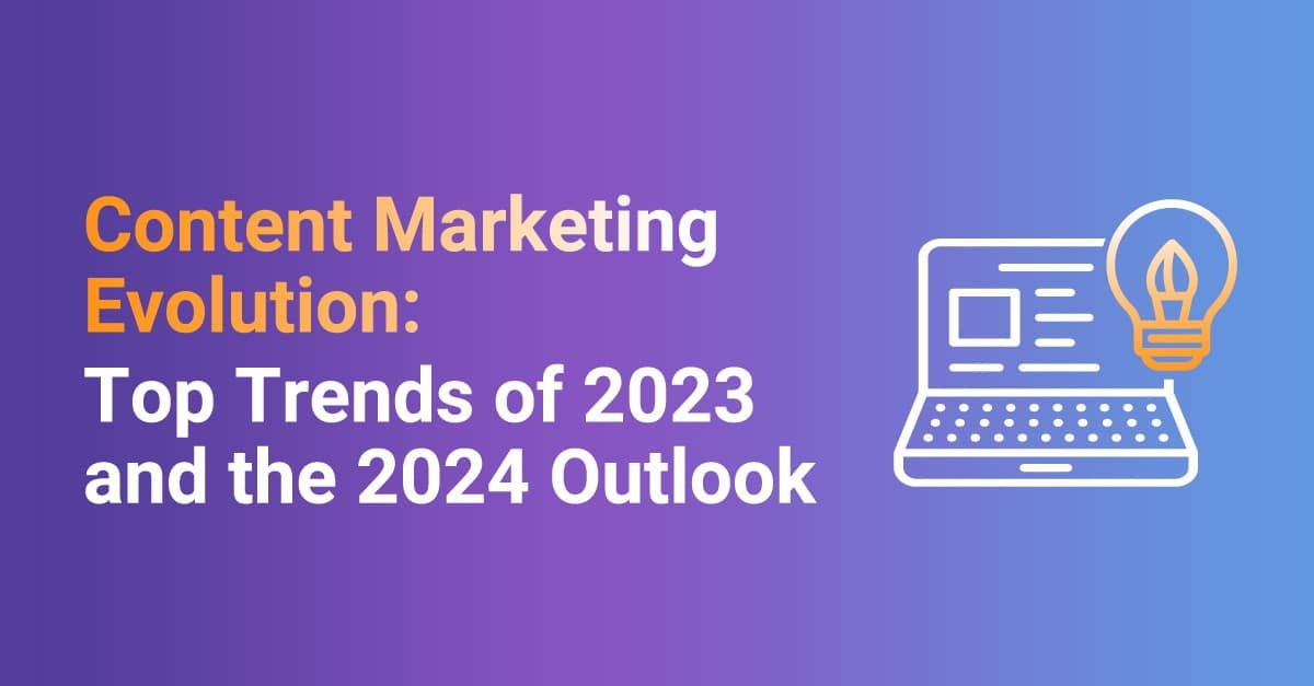 Content Marketing Evolution: Top Trends of 2023 and the 2024 Outlook