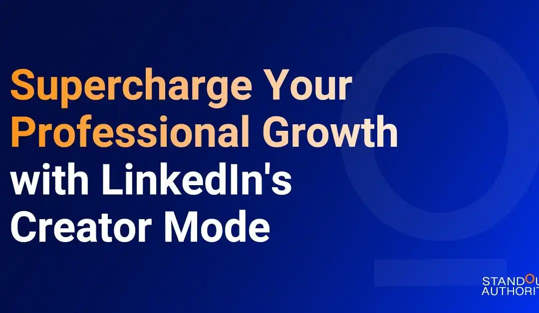 Supercharge Your Professional Growth with LinkedIn’s Creator Mode