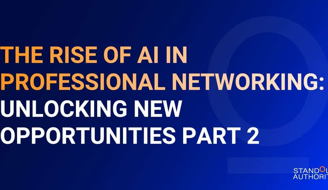 The Rise of AI in Professional Networking: Unlocking New Opportunities Part 2