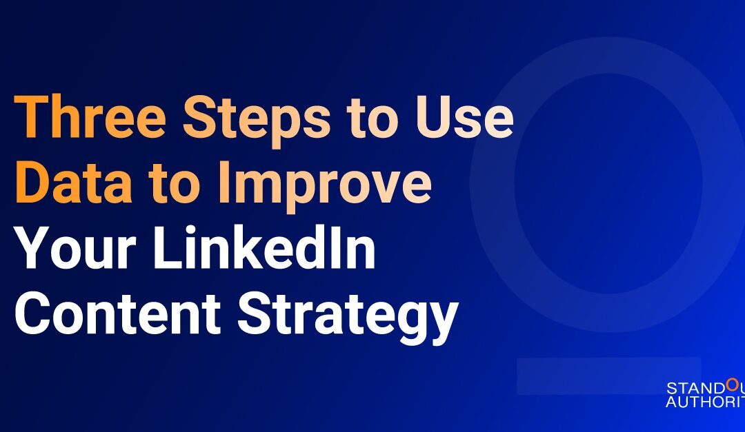 Three Steps to Use Data to Improve Your LinkedIn Content Strategy