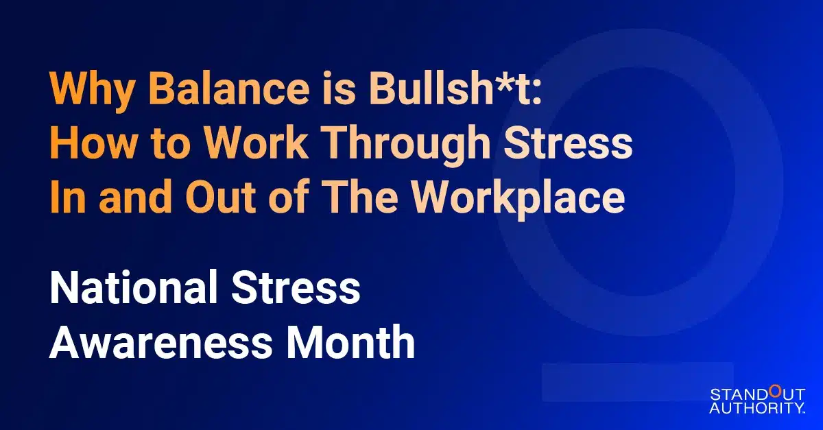 Why Balance is Bullsh*t: How to Work Through Stress In and Out of The Workplace