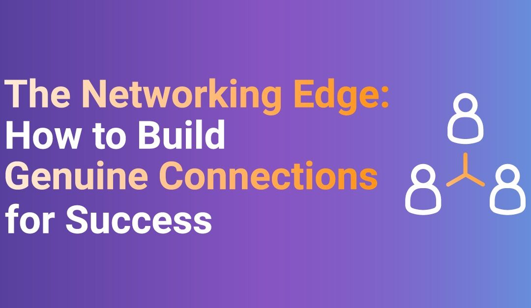 The Networking Edge: How to Build Genuine Connections for Success