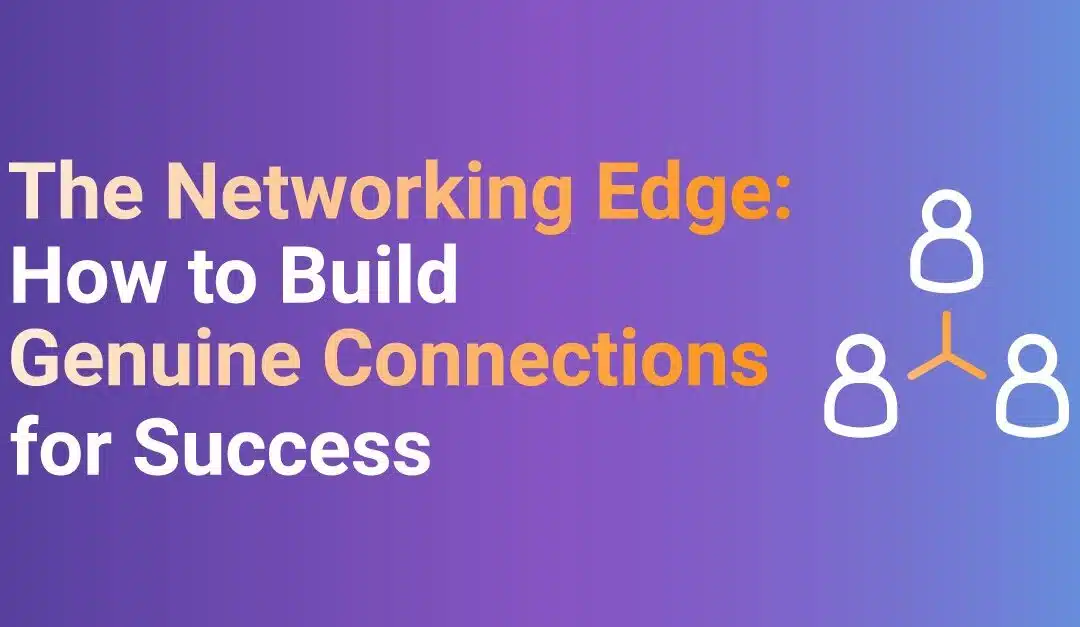 The Networking Edge: How to Build Genuine Connections for Success