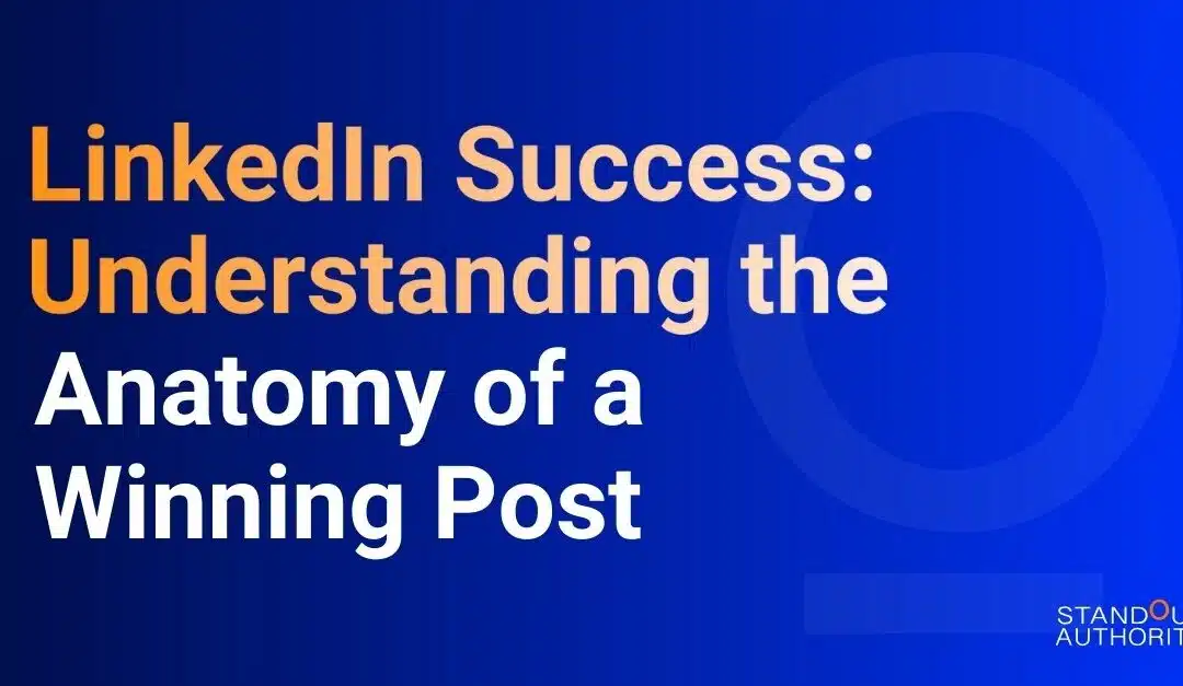 LinkedIn Success: Understanding the Anatomy of a Winning Post