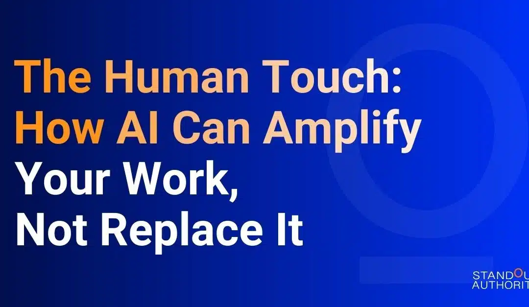The Human Touch: How AI Can Amplify Your Work, Not Replace It