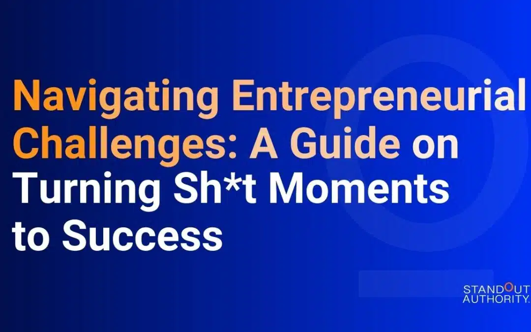 Navigating Entrepreneurial Challenges: A Guide on Turning Sh*t Moments to Success