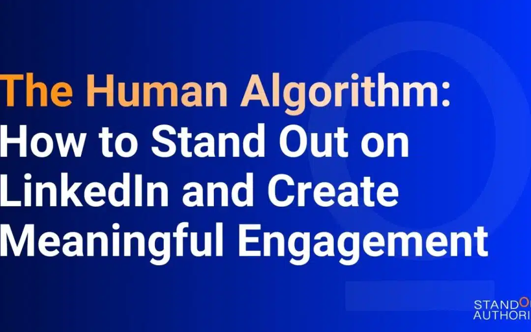 The Human Algorithm: How to Stand Out on LinkedIn and Create Meaningful Engagement