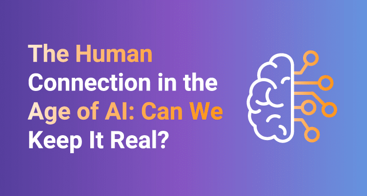 The Human Connection in the Age of AI: Can We Keep It Real?
