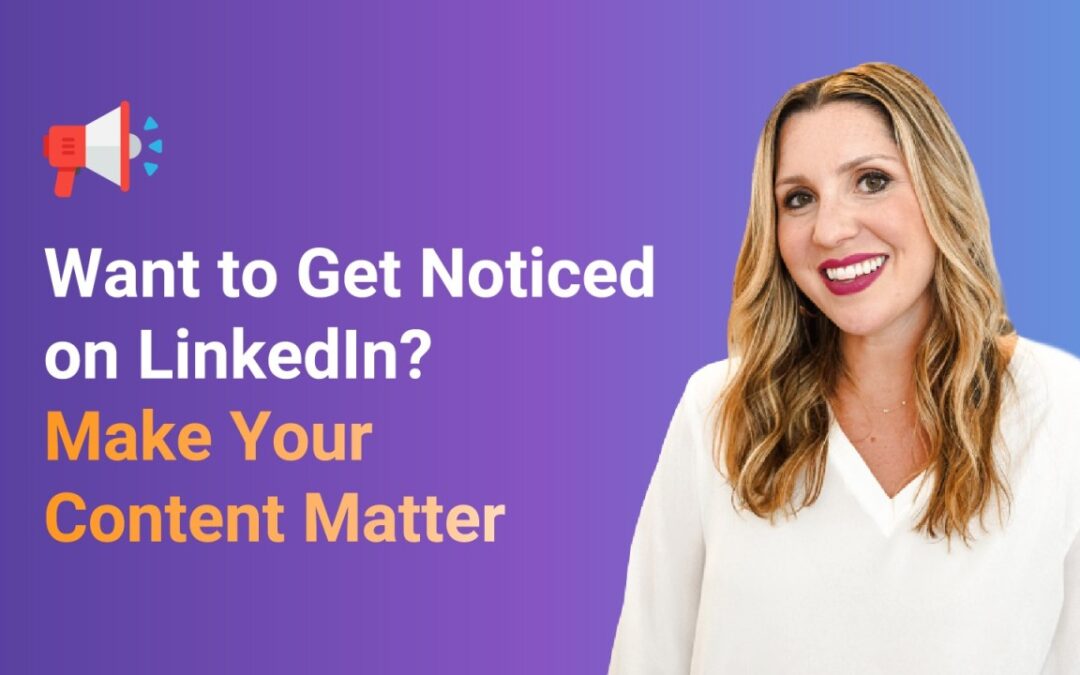 Want to Get Noticed on LinkedIn? Make Your Content Matter