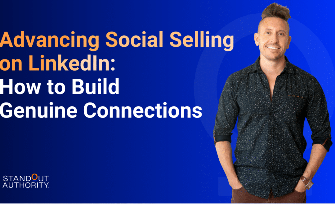 Advancing Social Selling on LinkedIn: How to Build Genuine Connections