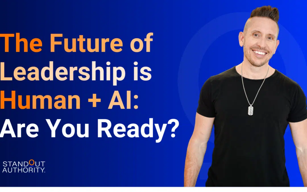 The Future of Leadership is Human + AI: Are You Ready?