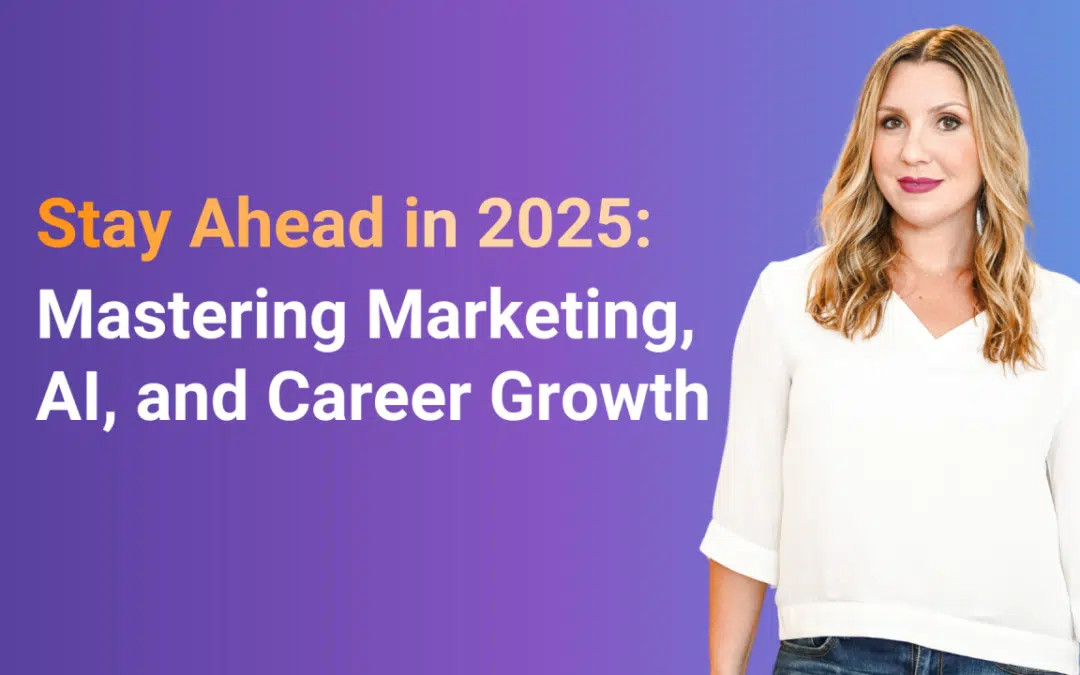 Stay Ahead in 2025: Mastering Marketing, AI, and Career Growth