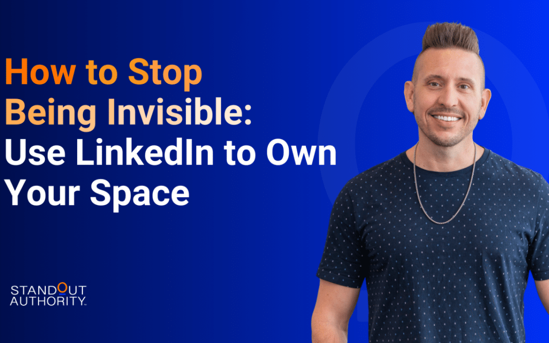 How to Stop Being Invisible: Use LinkedIn to Own Your Space