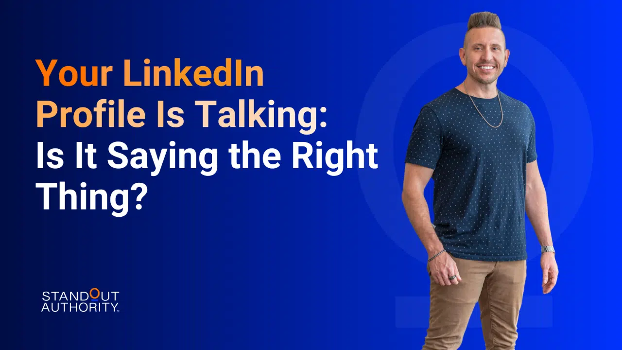 Your LinkedIn Profile Is Talking: Is It Saying the Right Thing?