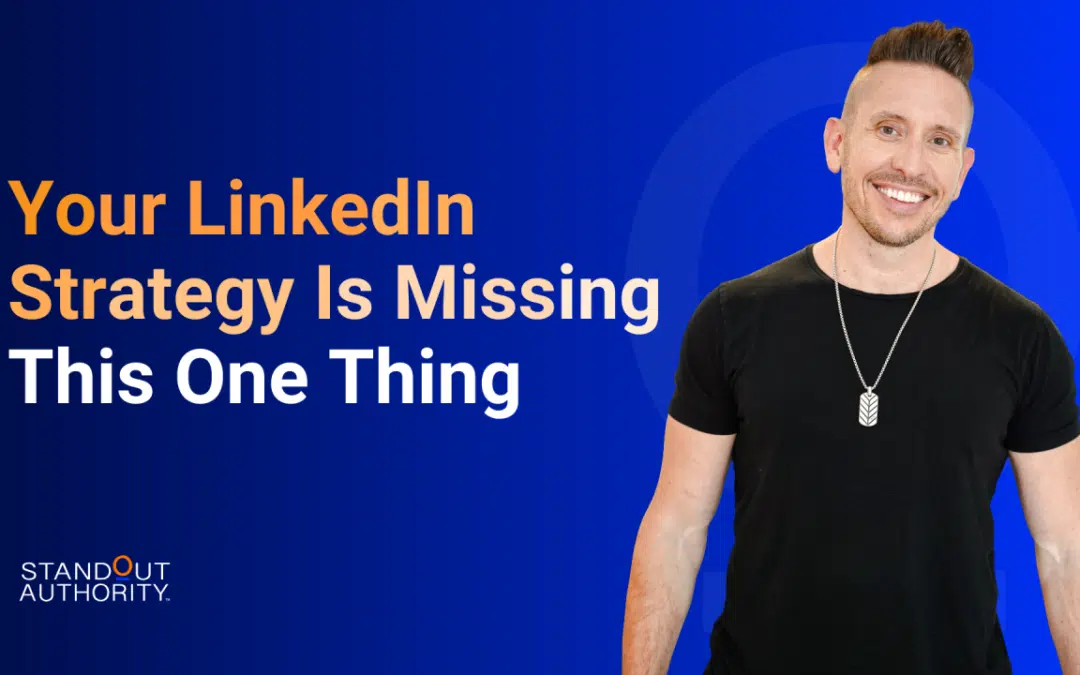 Your LinkedIn Strategy Is Missing This One Thing