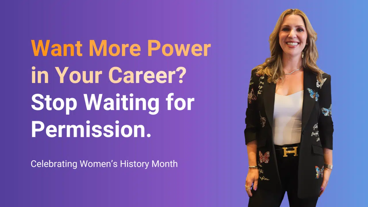 Want More Power in Your Career? Stop Waiting for Permission. Celebrating Women's History Month