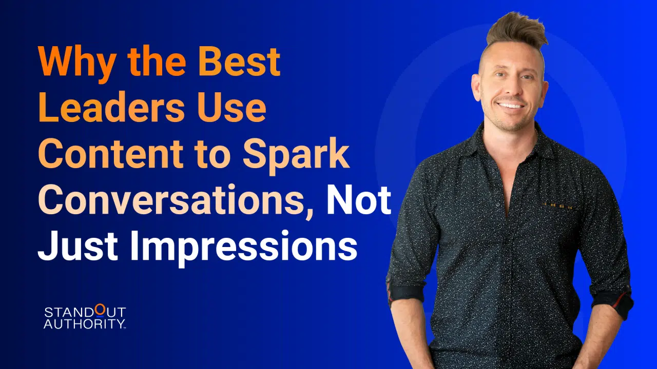 Why the Best Leaders Use Content to Spark Conversations, Not Just Impressions