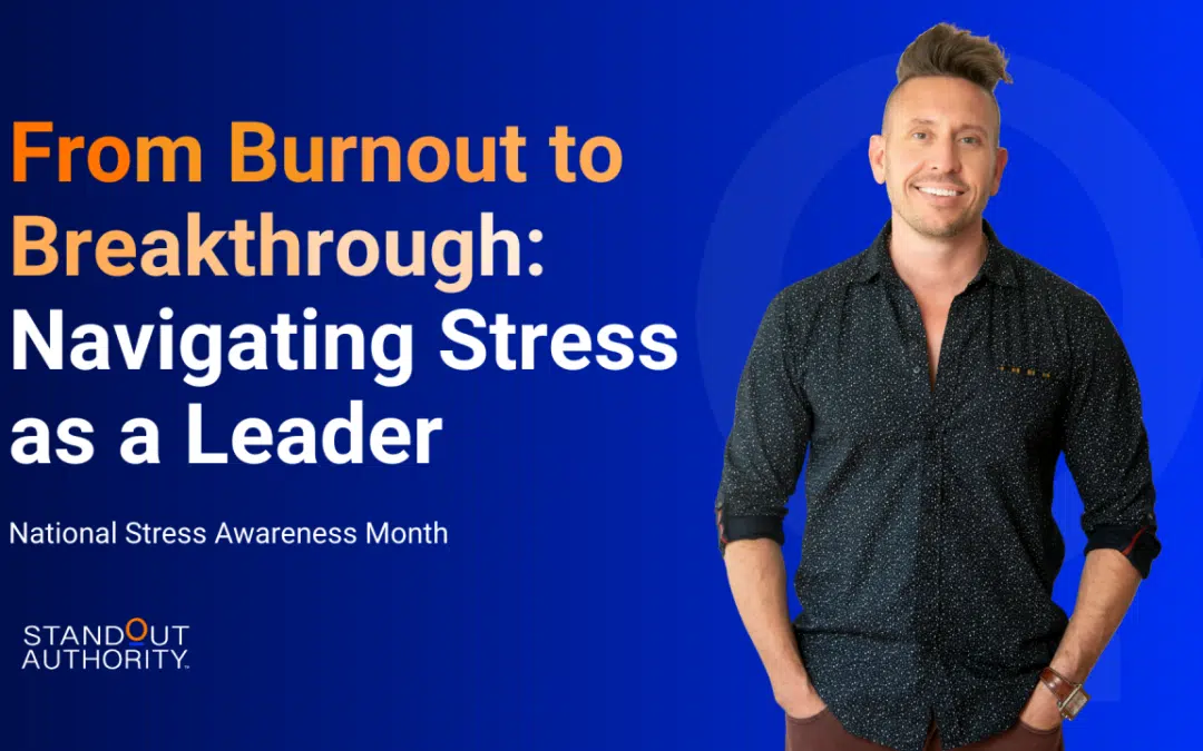 From Burnout to Breakthrough: Navigating Stress as a Leader