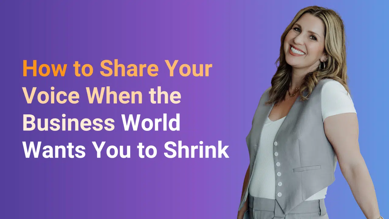 How to Share Your Voice When the Business World Wants You to Shrink