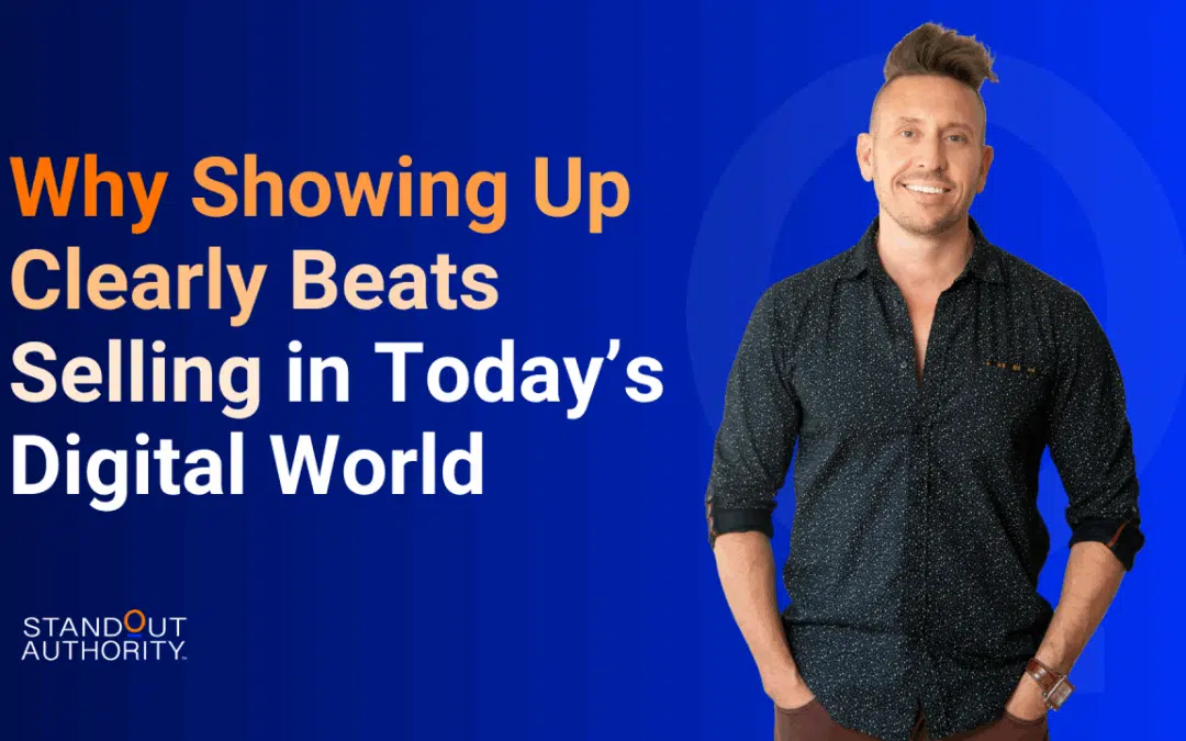 Why Showing Up Clearly Beats Selling in Today’s Digital World