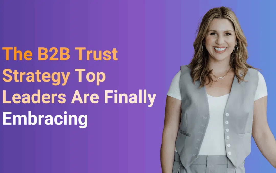 The B2B Trust Strategy Top Leaders Are Finally Embracing