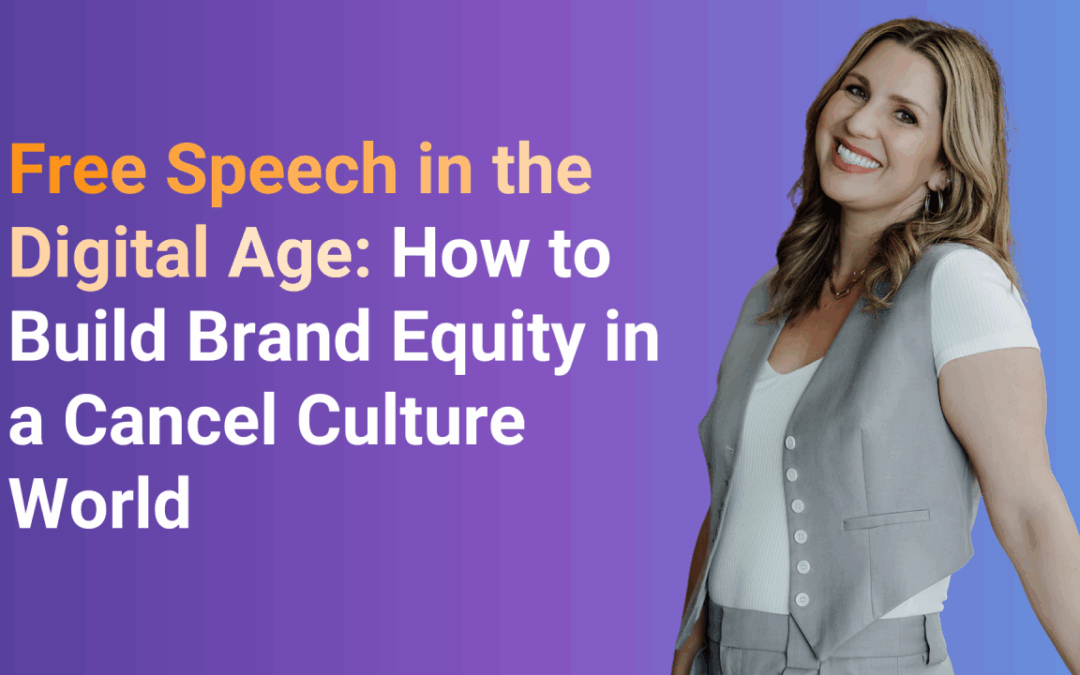 Free Speech in the Digital Age: How to Build Brand Equity in a Cancel Culture World